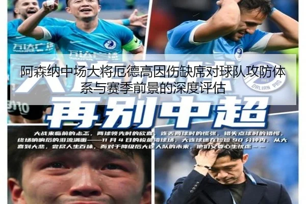阿森纳中场大将厄德高因伤缺席对球队攻防体系与赛季前景的深度评估